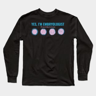 Yes Im Embryologist If you would like to know Long Sleeve T-Shirt